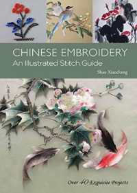 Chinese Embroidery : An Illustrated Stitch Guide - over 40 Exquisite Projects