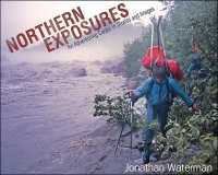 Northern Exposures : An Adventuring Career in Stories and Images