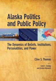 Alaska Politics and Public Policy : The Dynamics of Beliefs, Institutions, Personalities, and Power （New）