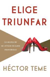Elige triunfar : Los secretos del ser y el hacer de mujeres emprendedoras
