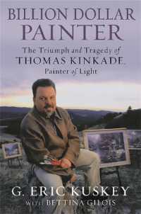 Billion Dollar Painter: The Triumph and Tragedy of Thomas Kinkade, Painter of Light
