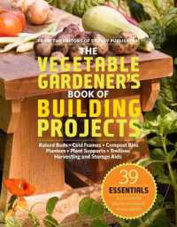 The Vegetable Gardener's Book of Building Projects : 39 Indispensable Projects to Increase the Bounty and Beauty of Your Garden