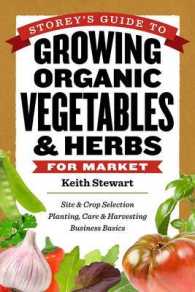 Storey's Guide to Growing Organic Vegetables & Herbs for Market : Site & Crop Selection Planting, Care & Harvesting Business Basics