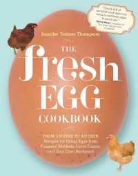 The Fresh Egg Cookbook : From Chicken to Kitchen, Recipes for Using Eggs from Farmers' Markets, Local Farms, and Your Own Backyard