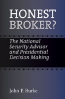 Honest Broker? : The National Security Advisor and Presidential Decision Making (Joseph V. Hughes Jr. and Holly O. Hughes Series on the Presidency and Leadership)