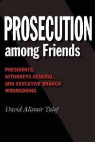 Prosecution among Friends : Presidents, Attorneys General, and Executive Branch Wrongdoing (Joseph V. Hughes Jr. and Holly O. Hughes Series on the Presidency and Leadership)