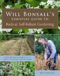 Will Bonsall's Essential Guide to Radical, Self-Reliant Gardening : Innovative Techniques for Growing Vegetables, Grains, and Perennial Food Crops with Minimal Fossil Fuel and Animal Inputs