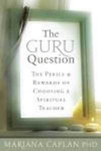 The Guru Question : The Perils and Rewards of Choosing a Spiritual Teacher