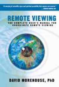 Remote Viewing : The Complete User's Manual for Coordinate Remote Viewing