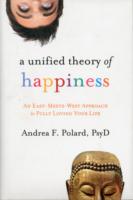 A Unified Theory of Happiness : An East-Meets-West Approach to Fully Loving Your Life