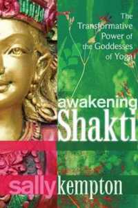 Awakening Shakti : The Transformative Power of the Goddesses of Yoga