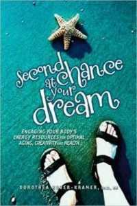 Second Chance at Your Dream : Engaging Your Body's Energy Resources for Optimal Aging, Creativity and Health