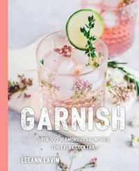Art of the Garnish : Over 100 Cocktails Finished with Style -- Hardback