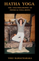 Hatha Yoga: The Yogi Philosophy of Physical Well-Being