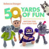 50 Yards of Fun : Knitting Toys from Scrap Yarn