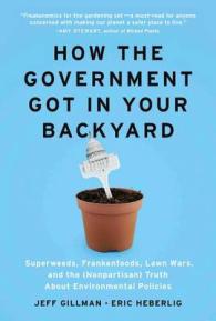 How the Government Got in Your Backyard : Superweeds, Frankenfoods, Lawn Wars, and the (Nonpartisan) Truth about Environmental Policies （1ST）