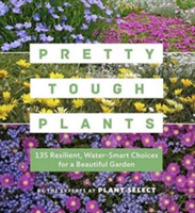Pretty Tough Plants : 135 Resilient, Water- Smart Choices for a Beautiful Garden