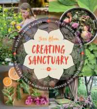 Creating Sanctuary : Sacred Garden Spaces, Plant-Based Medicine, and Daily Practices to Achieve Happiness and Well-Being