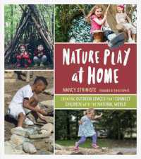 Nature Play at Home : Creating Outdoor Spaces that Connect Children with the Natural World