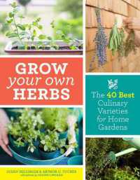 Grow Your Own Herbs : The 40 Best Culinary Varieties for Home Gardens