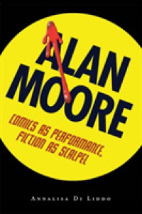 アラン・ムーア：アメコミの古典<br>Alan Moore : Comics as Performance, Fiction as Scalpel (Great Comics Artists Series)