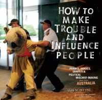 How to Make Trouble and Influence People : Pranks, Graffiti, & Political Mischief-Making from Across Australia （2ND）