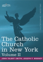 The Catholic Church in New York : A History of the New York Diocese from Its Establishment in 1808 to the Present Time