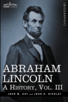 Abraham Lincoln : A History, Vol.iii (in 10 Volumes) -- Hardback