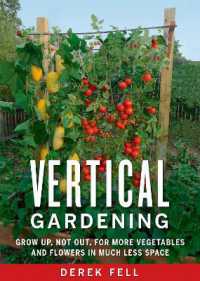Vertical Gardening : Grow Up, Not Out, for More Vegetables and Flowers in Much Less Space