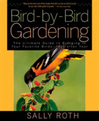 Bird-by-Bird Gardening : The Ultimate Guide to Bringing in Your Favorite Birds--Year after Year （Reprint）