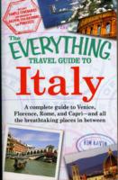 The Everything Travel Guide to Italy : A Complete Guide to Venice, Florence, Rome, and Capri - and All the Breathtaking Places in between (Everything