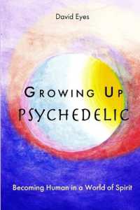 Growing Up Psychedelic : Becoming Human in a World of Spirit