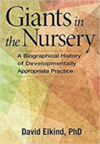 Giants in the Nursery : A Biographical History of Developmentally Appropriate Practice
