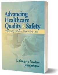 Advancing Healthcare Quality & Safety : Protecting Patients, Improving Lives