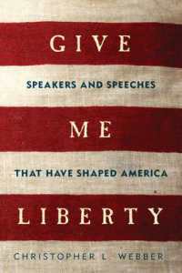 Give Me Liberty : Speakers and Speeches That Have Shaped America （Reprint）
