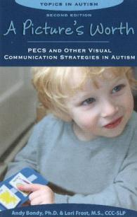 A Picture's Worth : PECS and Other Visual Communication Strategies in Autism (Topics in Autism) （2ND）