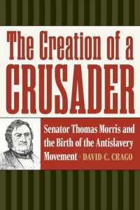 The Creation of a Crusader : Senator Thomas Morris and the Birth of the Antislavery Movement (American Abolitionism and Antislavery)