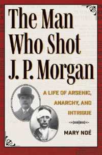 The Man Who Shot J. P. Morgan : A Life of Arsenic, Anarchy, and Intrigue (True Crime History)