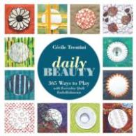 Daily Beauty : 365 Ways to Play with Everyday Quilt Embellishments