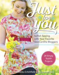 Just for You : Selfish Sewing Projects from Your Favorite SewCanShe Bloggers; 24 Simply Stylish Projects: Includes Patterns