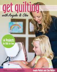 Get Quilting with Angela & Cloe : 14 Projects for Kids to Sew