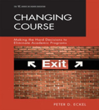 Changing Course : Making the Hard Decisions to Eliminate Academic Programs (Studies on Higher Educationi) （2ND）