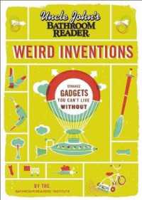 Uncle John's Weird Inventions : Bizarre Gadgets You Can't Live without (Uncle John's Bathroom Readers)