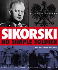 Sikorski: No Simple Soldier : A Visual History of World War Ii's Unsung Allied Leader -- Hardback