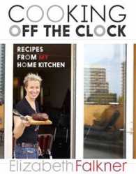 Cooking Off the Clock : Recipes from My Downtime