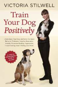 Train Your Dog Positively : Understand Your Dog and Solve Common Behavior Problems Including Separation Anxiety, Excessive Barking, Aggression, Housetraining, Leash Pulling, and More!