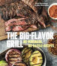 The Big-Flavor Grill : No-Marinade， No-Hassle Recipes for Delicious Steaks， Chicken， Ribs， Chops， Vegetables， Shrimp， and Fish [A Cookbook]