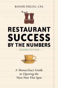 Restaurant Success by the Numbers, Second Edition : A Money-Guy's Guide to Opening the Next New Hot Spot