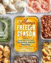 It's Always Freezer Season : How to Freeze Like a Chef with 100 Make-Ahead Recipes