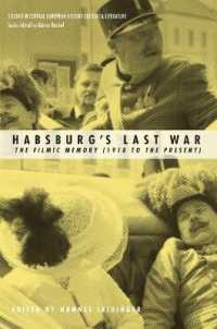 Habsburgs Last War : The Filmic Memory (1918 to the Present) (Studies in Central European History, Culture, and Literature)
